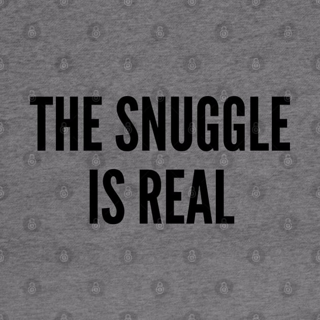 Cute - The Snuggle Is Real - Funny Statement Cute Slogan by sillyslogans